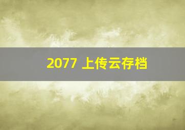 2077 上传云存档